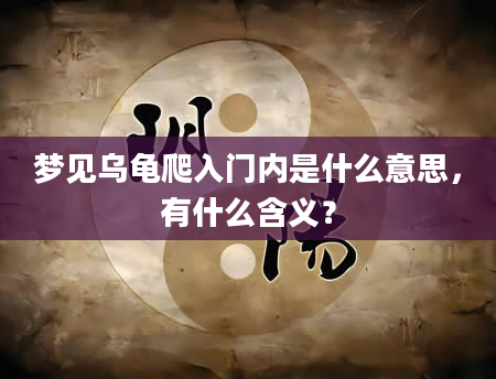 梦见乌龟爬入门内是什么意思，有什么含义？
