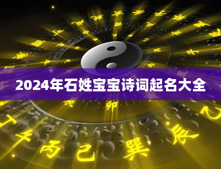 2024年石姓宝宝诗词起名大全