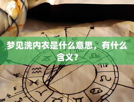 梦见洗内衣是什么意思，有什么含义？