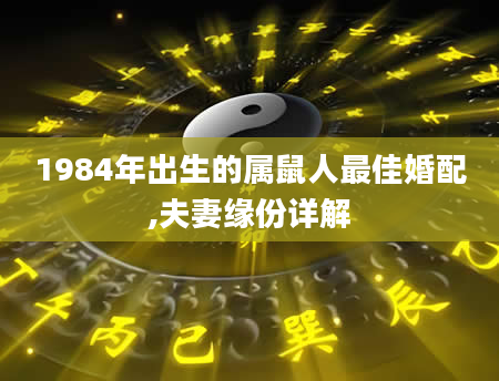 1984年出生的属鼠人最佳婚配,夫妻缘份详解