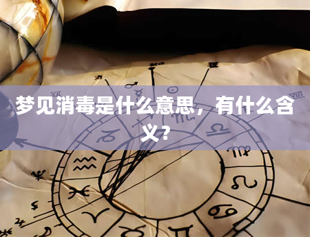 梦见消毒是什么意思，有什么含义？