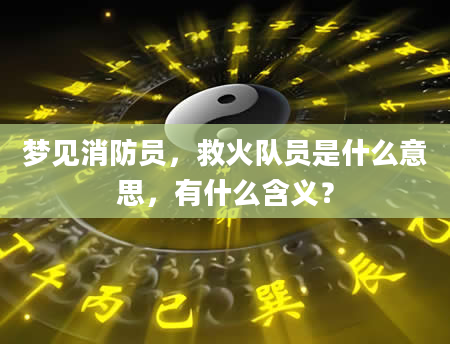 梦见消防员，救火队员是什么意思，有什么含义？
