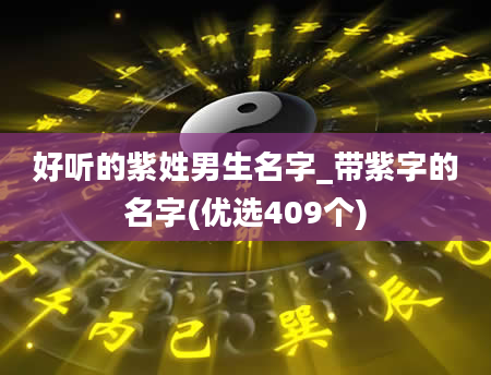 好听的紫姓男生名字_带紫字的名字(优选409个)
