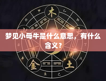 梦见小母牛是什么意思，有什么含义？