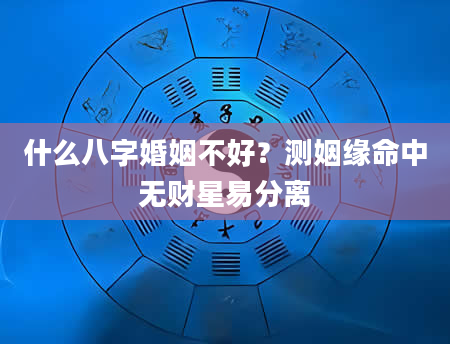 什么八字婚姻不好？测姻缘命中无财星易分离