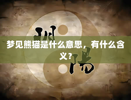 梦见熊猫是什么意思，有什么含义？