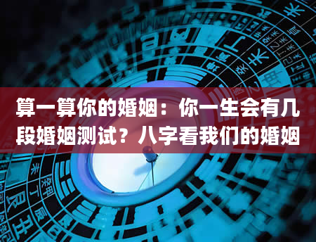 算一算你的婚姻：你一生会有几段婚姻测试？八字看我们的婚姻