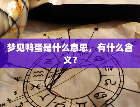 梦见鸭蛋是什么意思，有什么含义？
