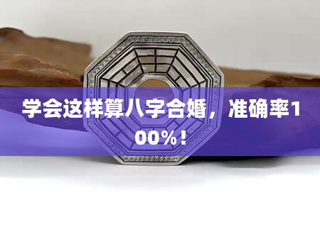 学会这样算八字合婚，准确率100%！