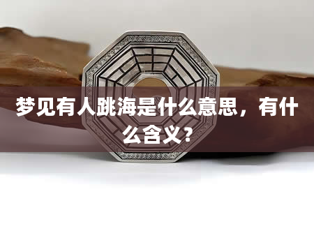 梦见有人跳海是什么意思，有什么含义？