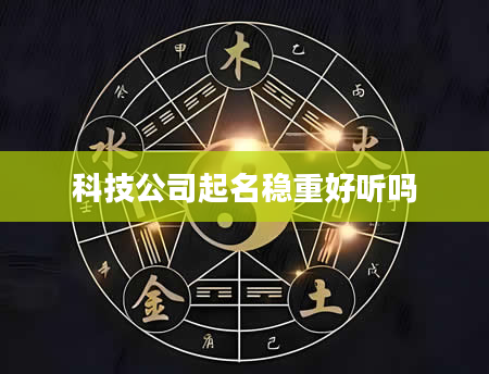 科技公司起名稳重好听吗