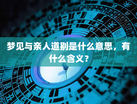 梦见与亲人道别是什么意思，有什么含义？