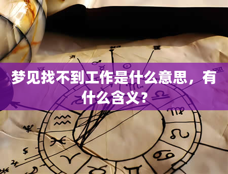 梦见找不到工作是什么意思，有什么含义？