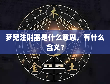 梦见注射器是什么意思，有什么含义？