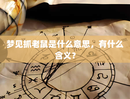 梦见抓老鼠是什么意思，有什么含义？