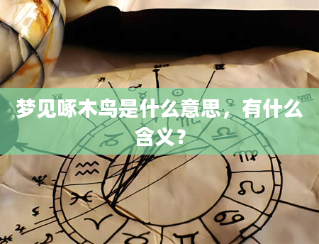 梦见啄木鸟是什么意思，有什么含义？