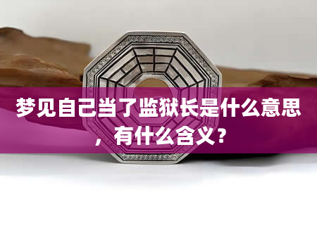 梦见自己当了监狱长是什么意思，有什么含义？