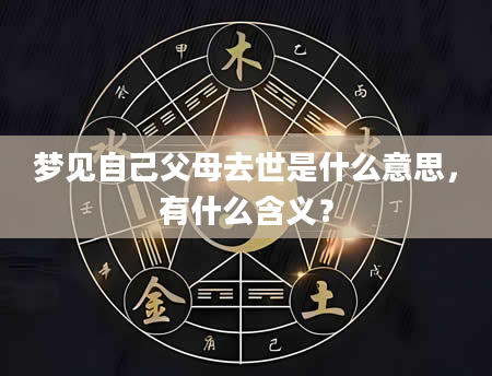 梦见自己父母去世是什么意思，有什么含义？