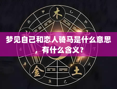 梦见自己和恋人骑马是什么意思，有什么含义？