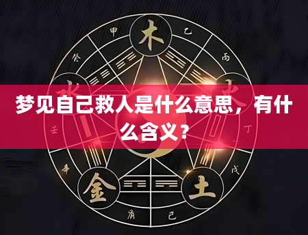梦见自己救人是什么意思，有什么含义？