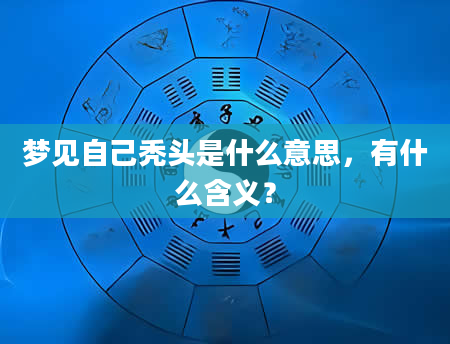 梦见自己秃头是什么意思，有什么含义？