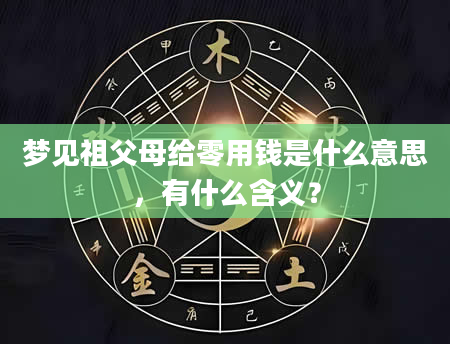 梦见祖父母给零用钱是什么意思，有什么含义？