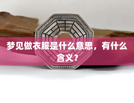 梦见做衣服是什么意思，有什么含义？