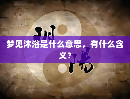 梦见沐浴是什么意思，有什么含义？
