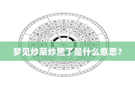 梦见炒菜炒焦了是什么意思？