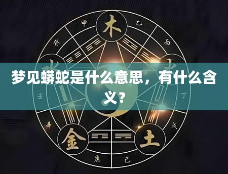 梦见蟒蛇是什么意思，有什么含义？