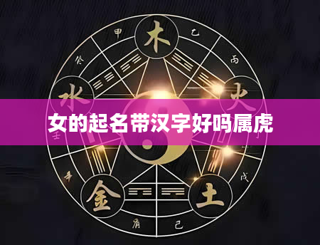 女的起名带汉字好吗属虎