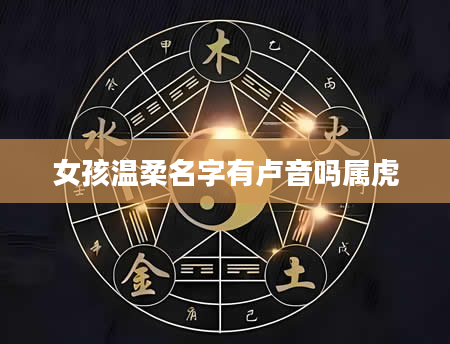 女孩温柔名字有卢音吗属虎