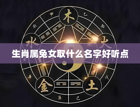 生肖属兔女取什么名字好听点