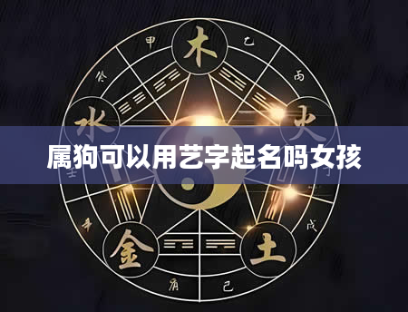 属狗可以用艺字起名吗女孩