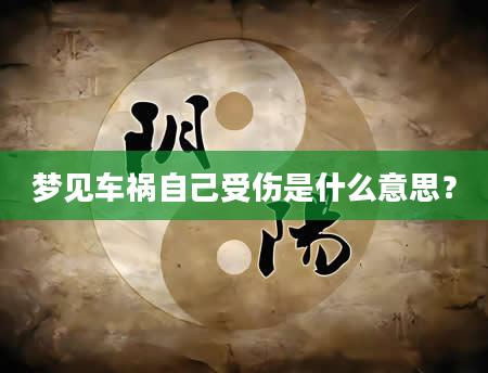 梦见车祸自己受伤是什么意思？