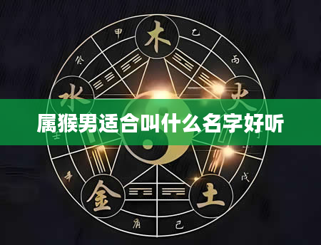属猴男适合叫什么名字好听
