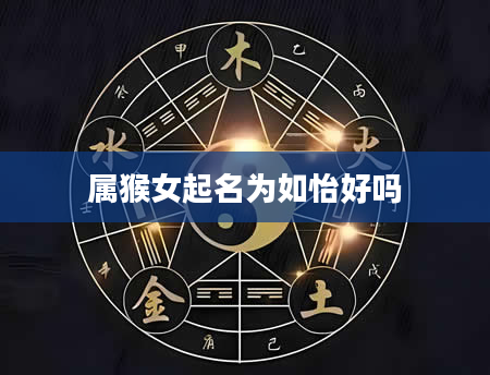 属猴女起名为如怡好吗