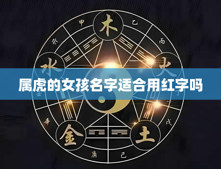 属虎的女孩名字适合用红字吗