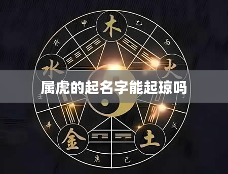 属虎的起名字能起琼吗