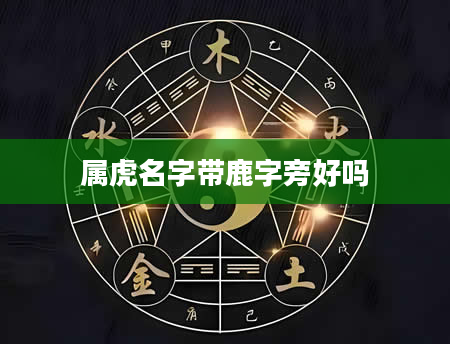 属虎名字带鹿字旁好吗