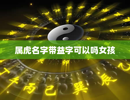 属虎名字带益字可以吗女孩