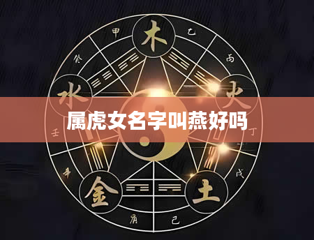 属虎女名字叫燕好吗