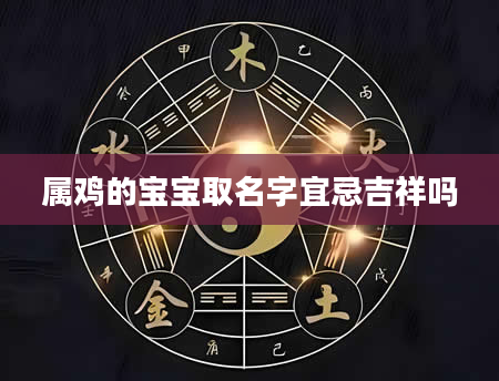 属鸡的宝宝取名字宜忌吉祥吗