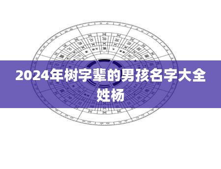 2024年树字辈的男孩名字大全姓杨