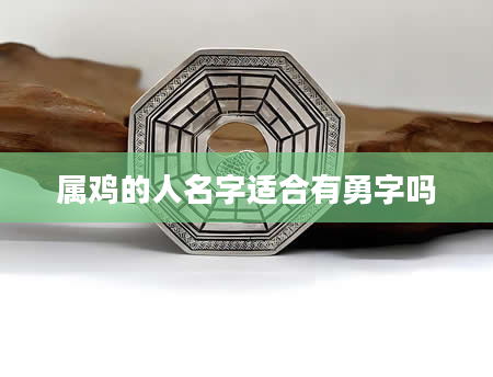 属鸡的人名字适合有勇字吗