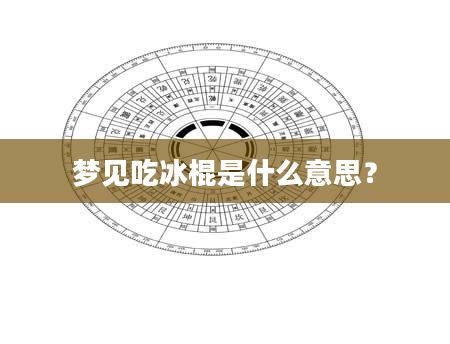 梦见吃冰棍是什么意思？