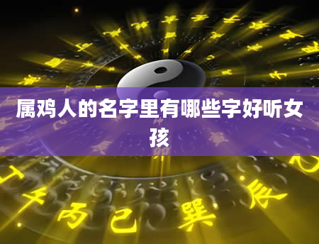 属鸡人的名字里有哪些字好听女孩