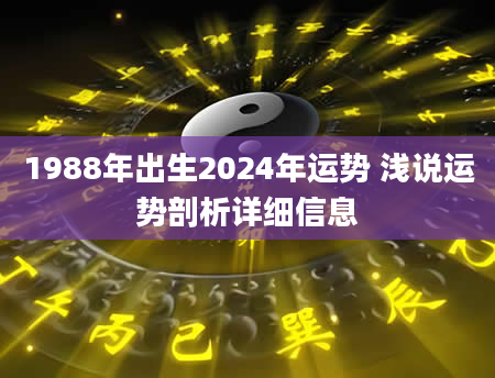 1988年出生2024年运势 浅说运势剖析详细信息