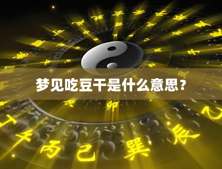 梦见吃豆干是什么意思？