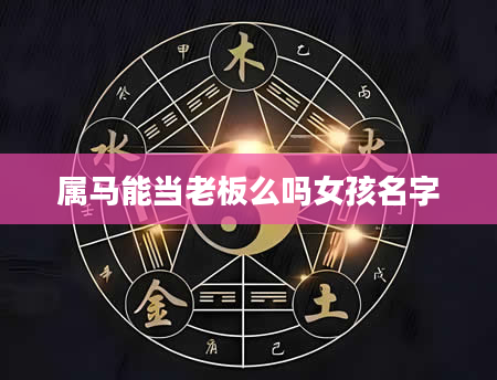 属马能当老板么吗女孩名字